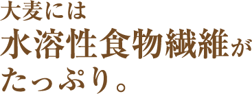 大麦には水溶性食物繊維がたっぷり。